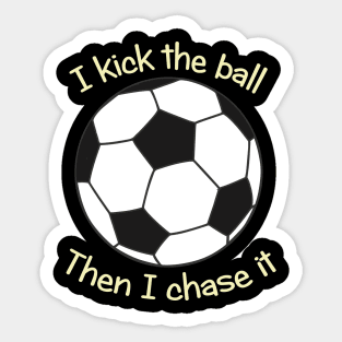 I kick the soccer ball then I chase it Sticker